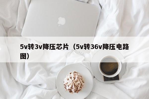 5v轉3v降壓芯片（5v轉36v降壓電路圖）,第1張