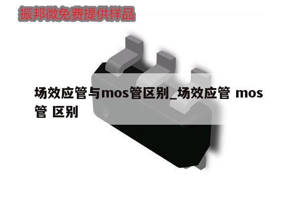 場效應管與mos管區別_場效應管 mos管 區別